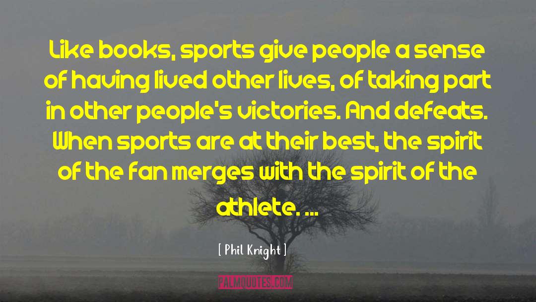 Phil Knight Quotes: Like books, sports give people