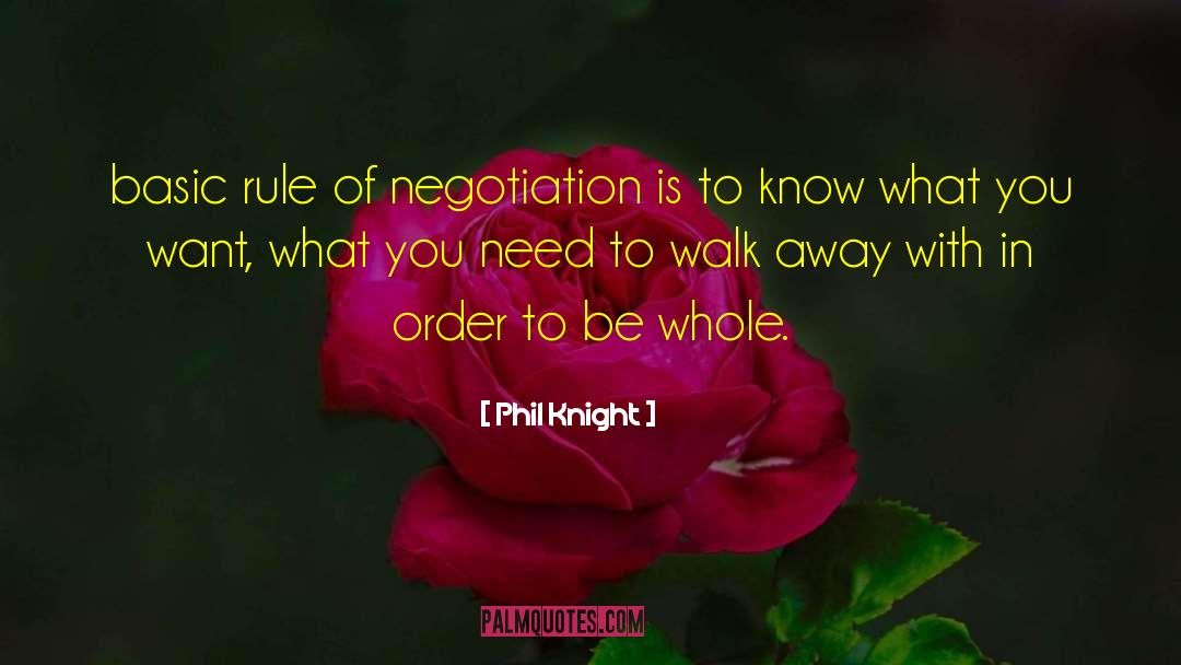 Phil Knight Quotes: basic rule of negotiation is