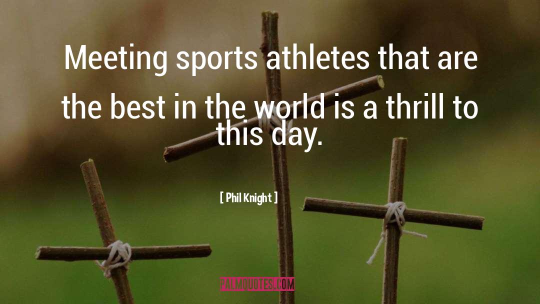 Phil Knight Quotes: Meeting sports athletes that are