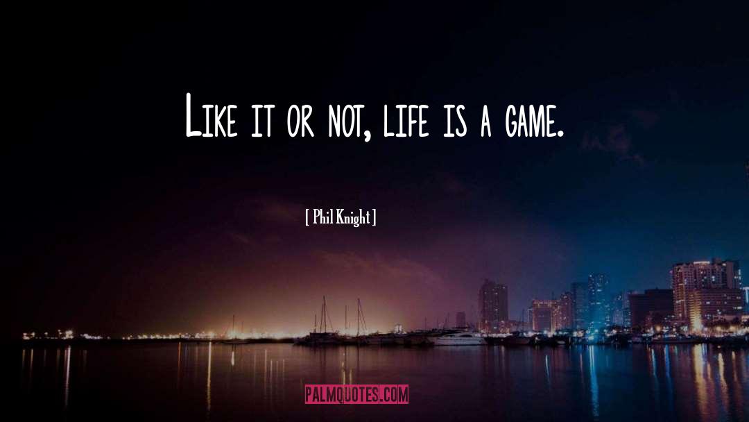 Phil Knight Quotes: Like it or not, life