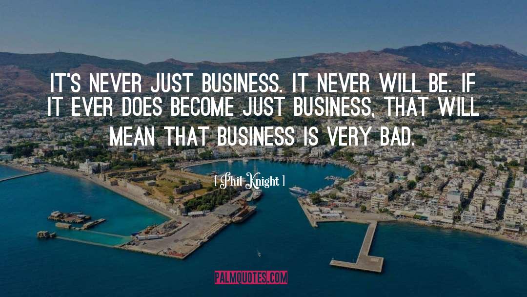 Phil Knight Quotes: It's never just business. It