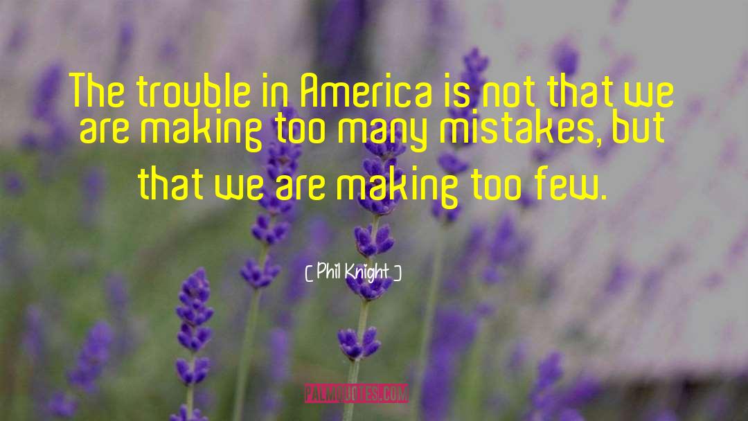 Phil Knight Quotes: The trouble in America is