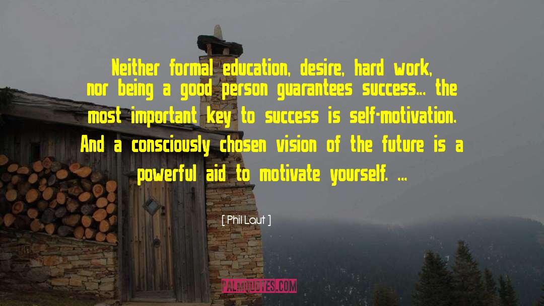 Phil Laut Quotes: Neither formal education, desire, hard