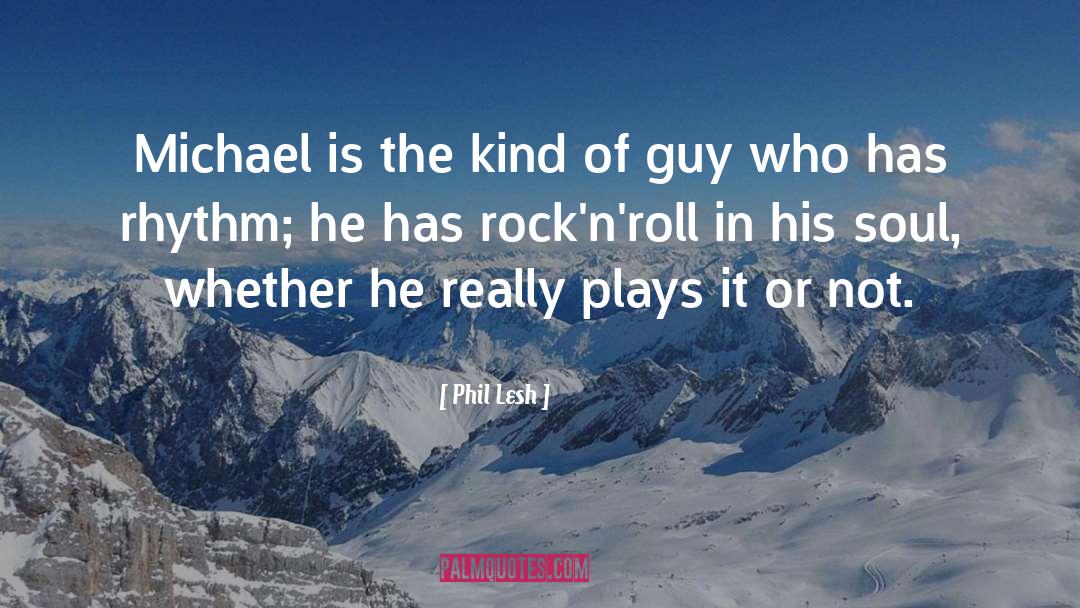 Phil Lesh Quotes: Michael is the kind of