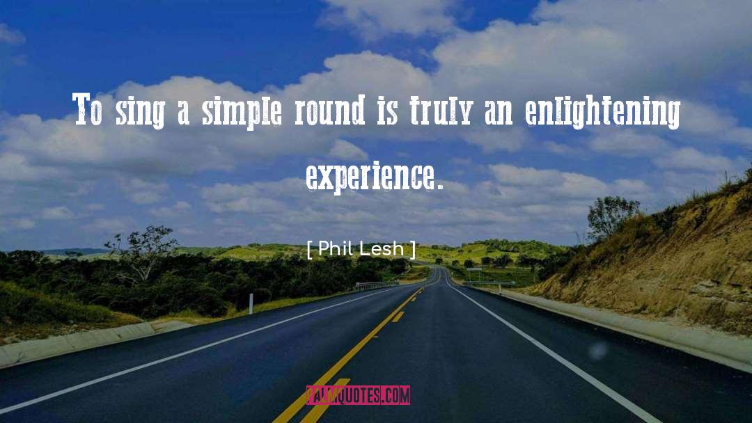 Phil Lesh Quotes: To sing a simple round