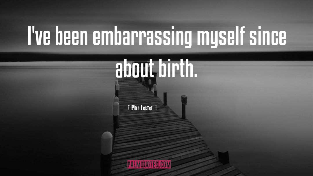 Phil Lester Quotes: I've been embarrassing myself since