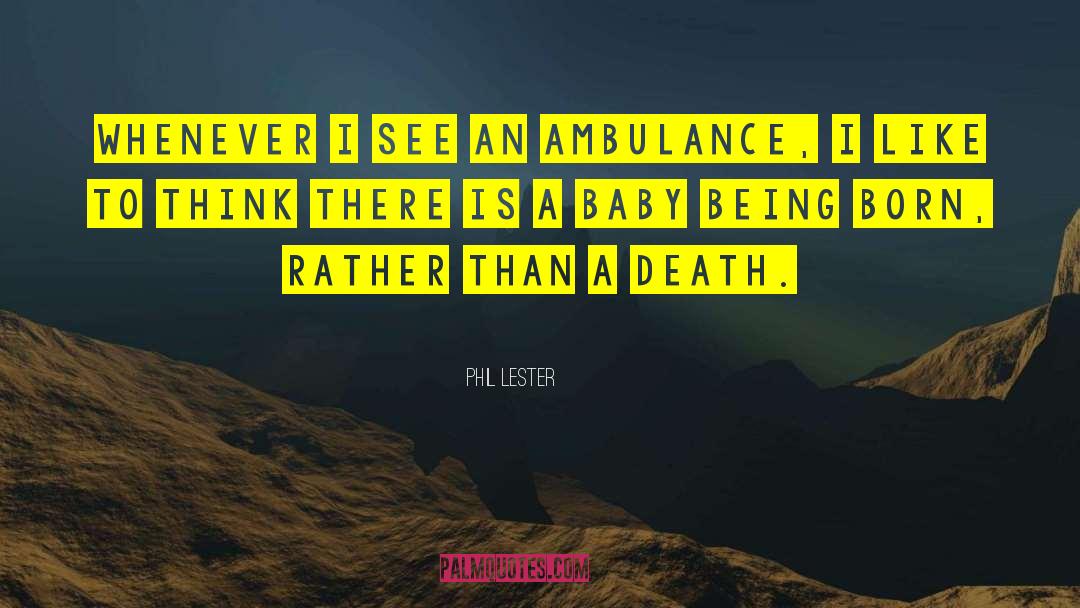 Phil Lester Quotes: Whenever I see an ambulance,