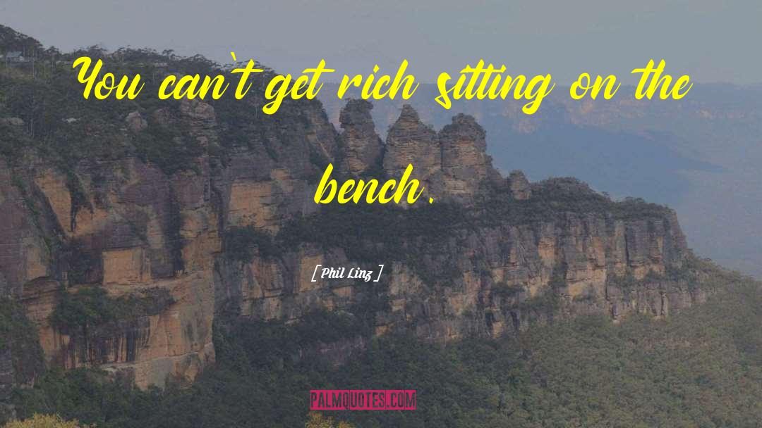 Phil Linz Quotes: You can't get rich sitting