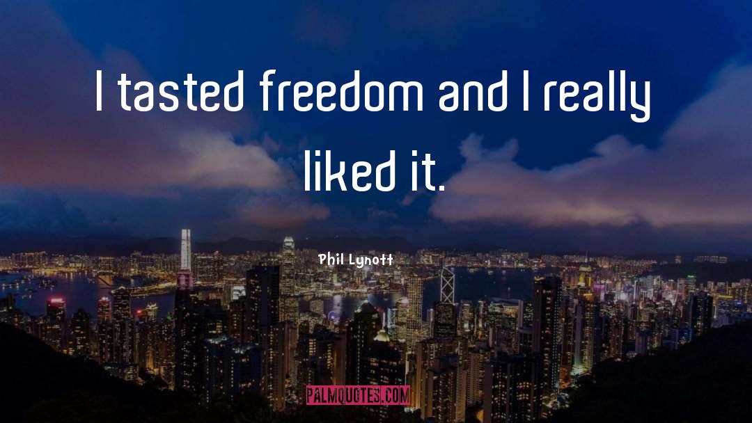 Phil Lynott Quotes: I tasted freedom and I