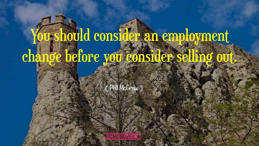 Phil McGraw Quotes: You should consider an employment