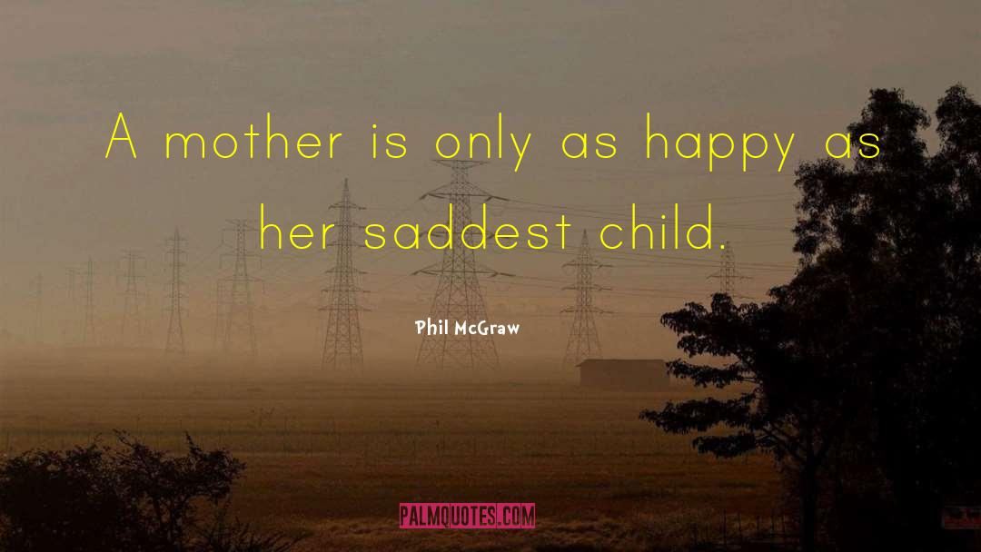 Phil McGraw Quotes: A mother is only as