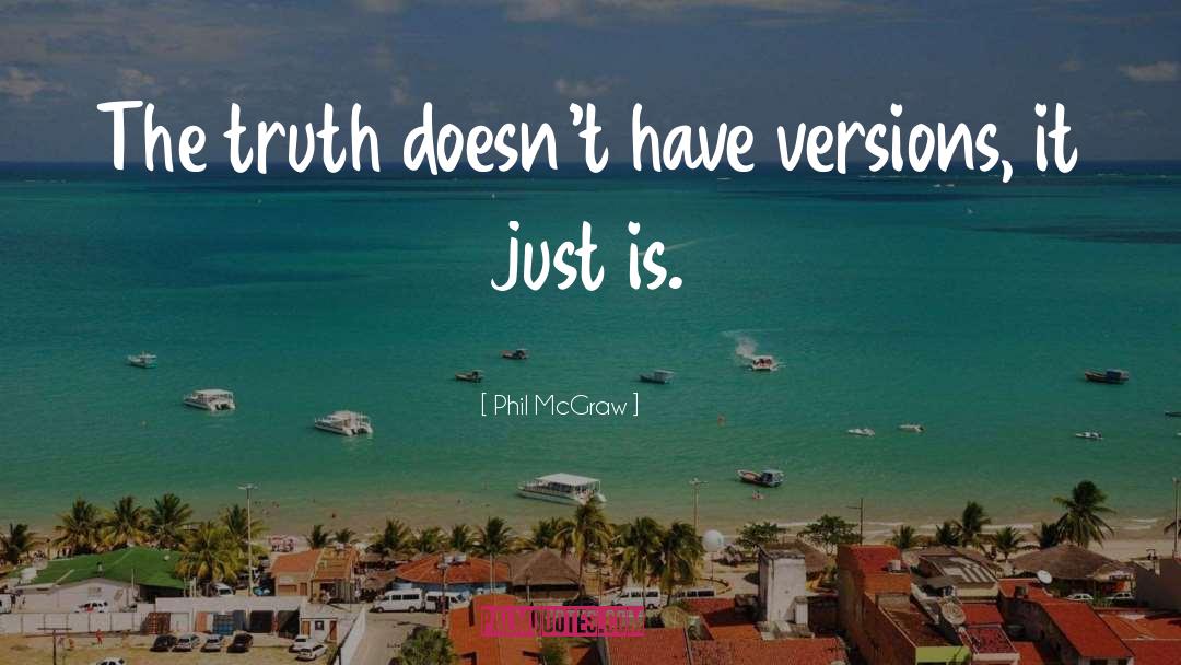 Phil McGraw Quotes: The truth doesn't have versions,