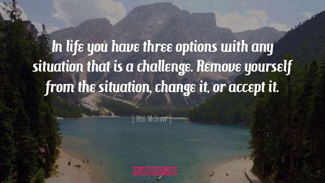 Phil McGraw Quotes: In life you have three