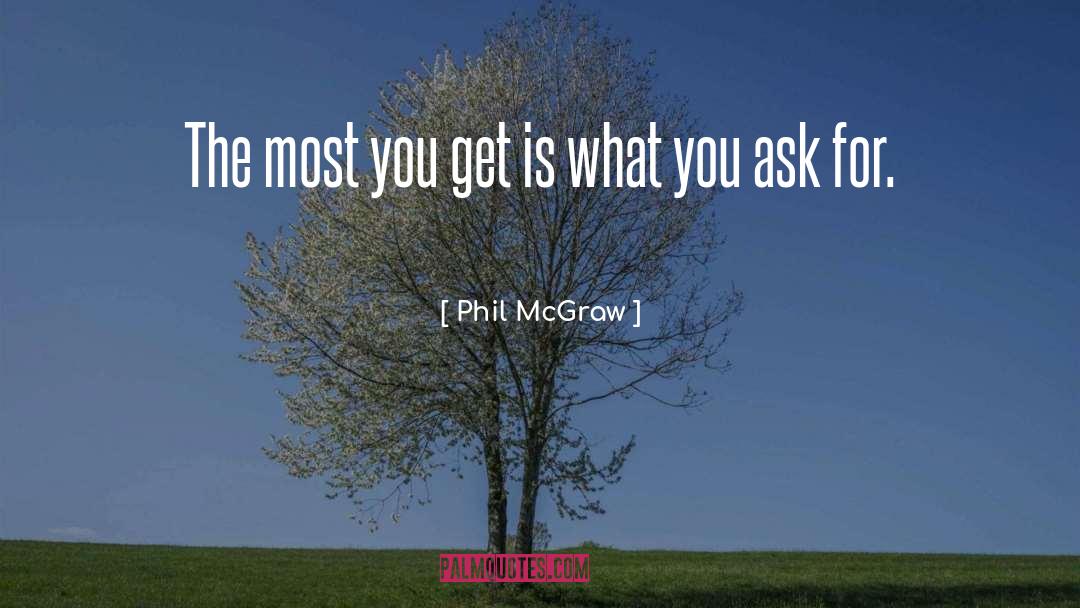 Phil McGraw Quotes: The most you get is