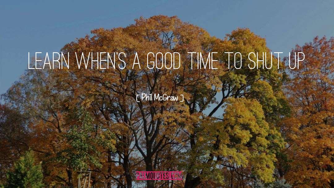 Phil McGraw Quotes: Learn when's a good time