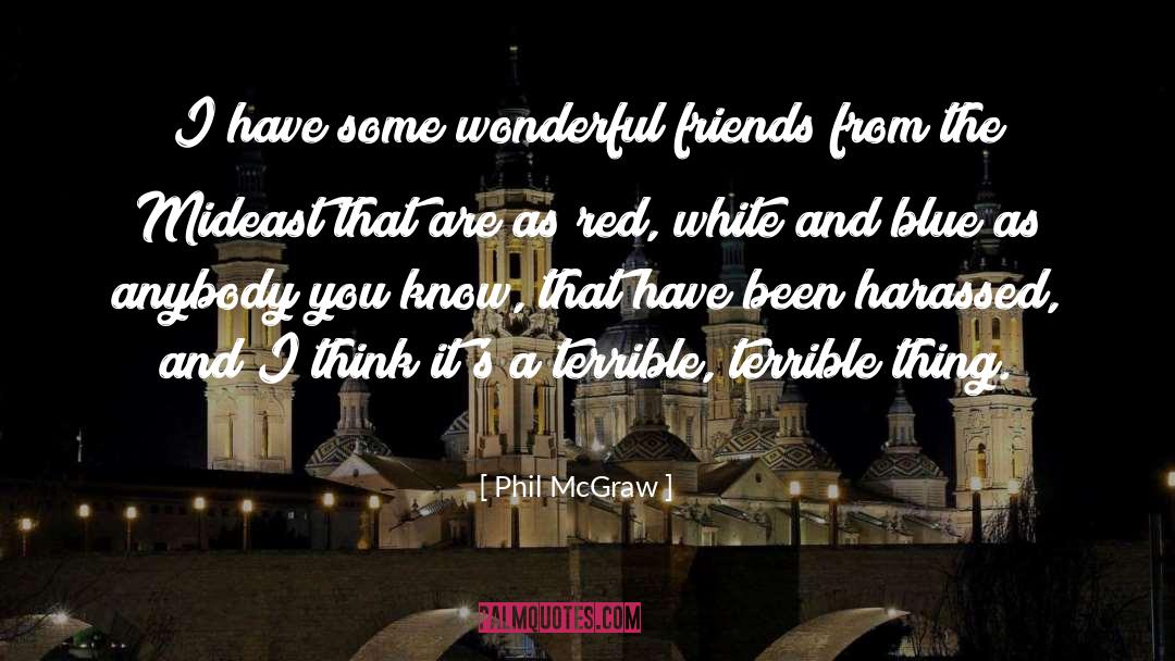Phil McGraw Quotes: I have some wonderful friends