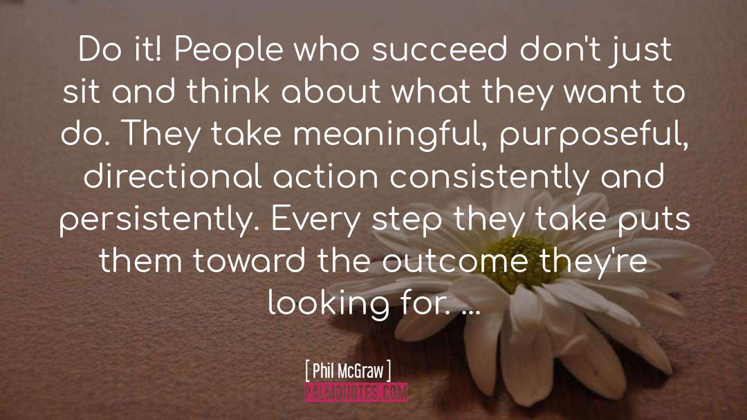 Phil McGraw Quotes: Do it! People who succeed