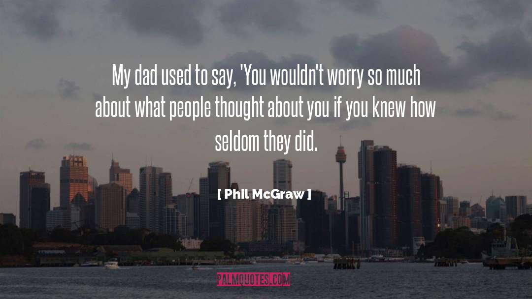 Phil McGraw Quotes: My dad used to say,