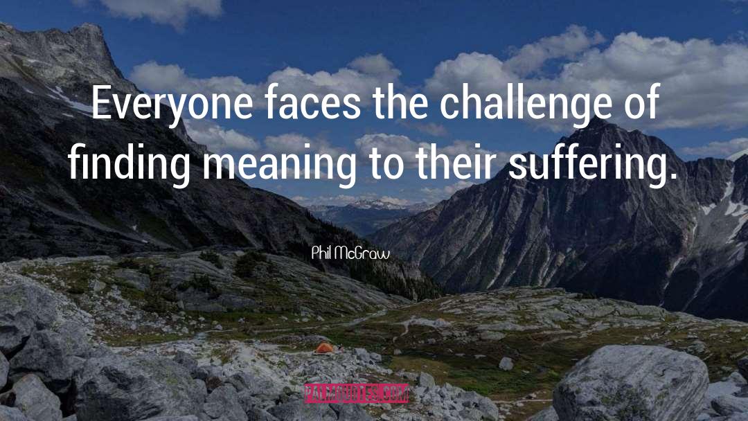 Phil McGraw Quotes: Everyone faces the challenge of