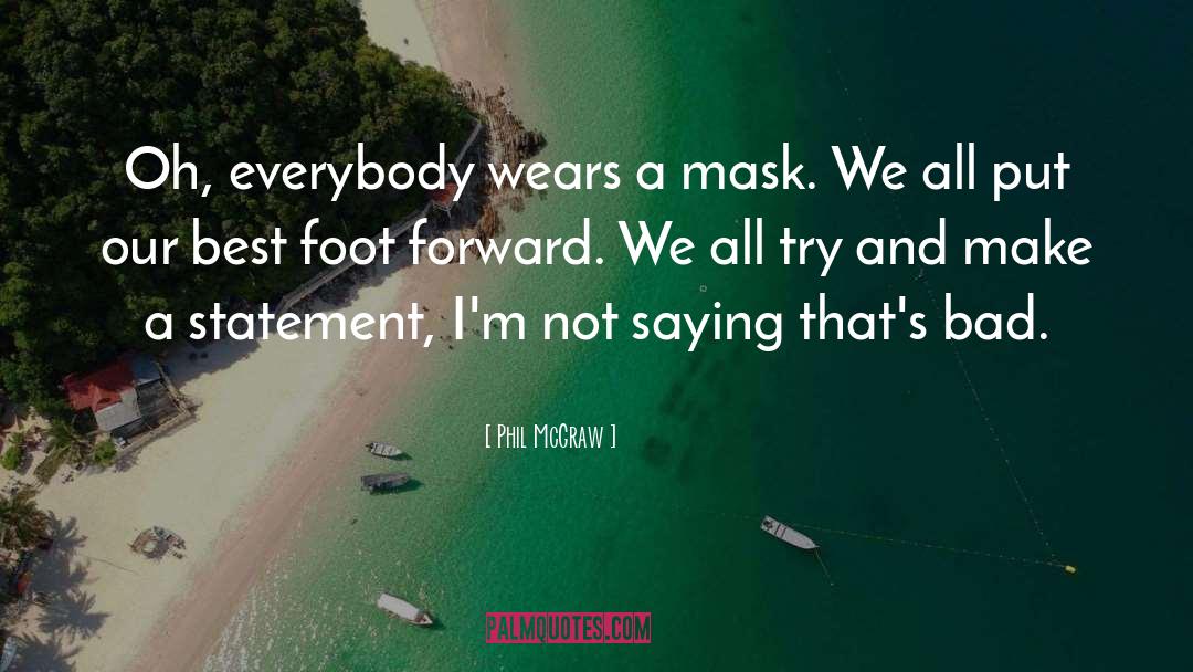 Phil McGraw Quotes: Oh, everybody wears a mask.