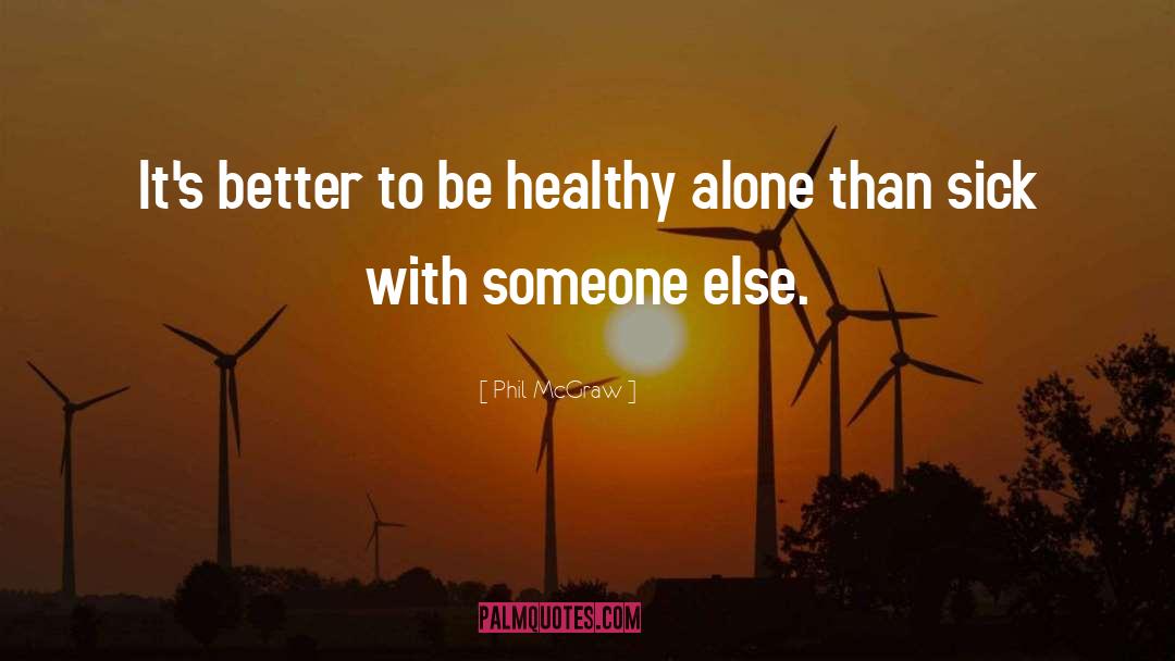 Phil McGraw Quotes: It's better to be healthy