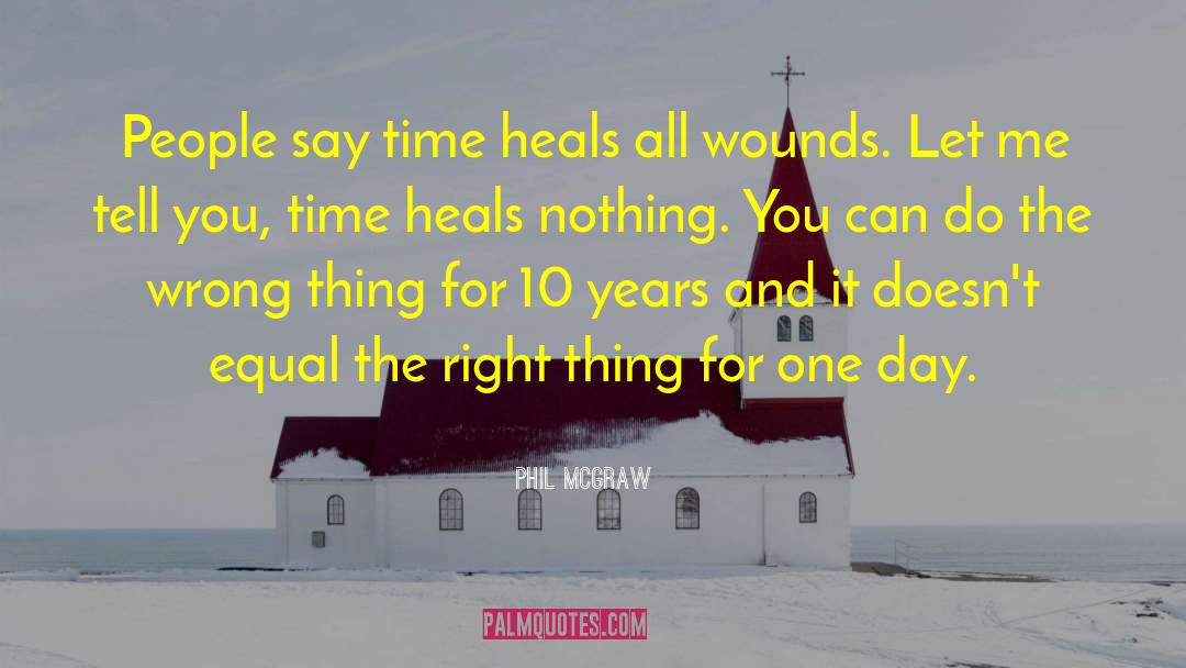 Phil McGraw Quotes: People say time heals all