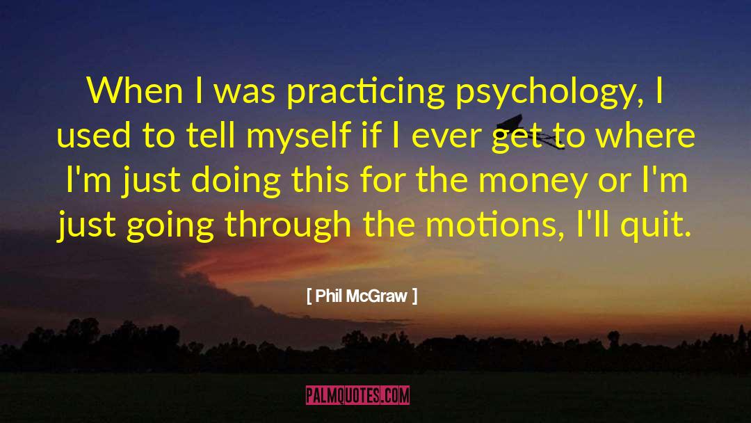 Phil McGraw Quotes: When I was practicing psychology,