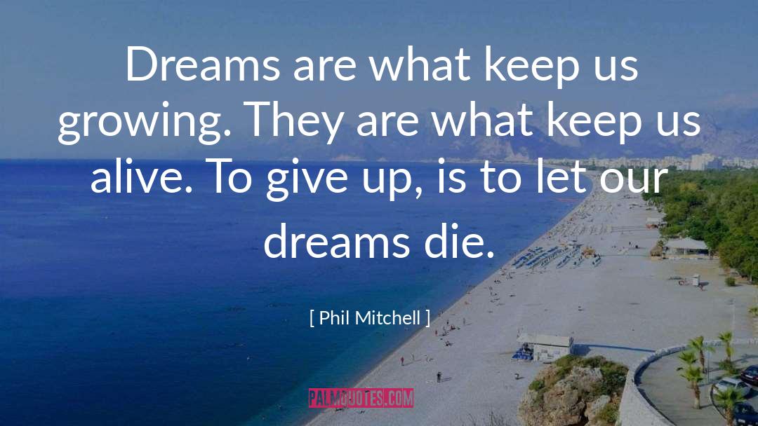 Phil Mitchell Quotes: Dreams are what keep us