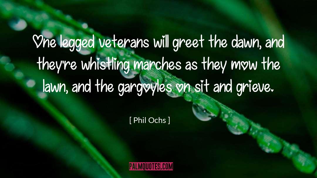 Phil Ochs Quotes: One legged veterans will greet