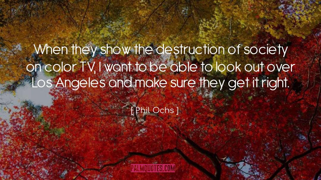 Phil Ochs Quotes: When they show the destruction