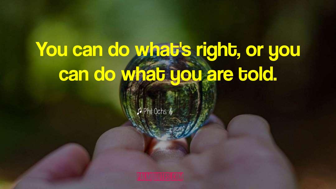 Phil Ochs Quotes: You can do what's right,