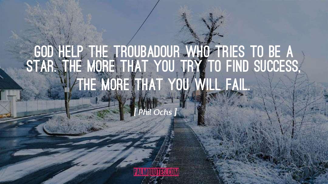 Phil Ochs Quotes: God help the troubadour who