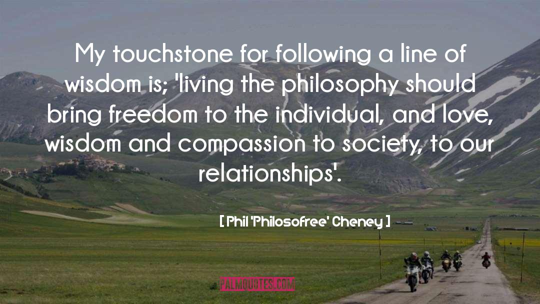 Phil 'Philosofree' Cheney Quotes: My touchstone for following a