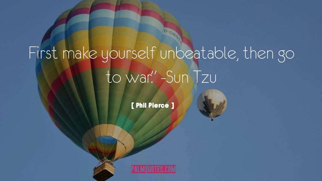 Phil Pierce Quotes: First make yourself unbeatable, then
