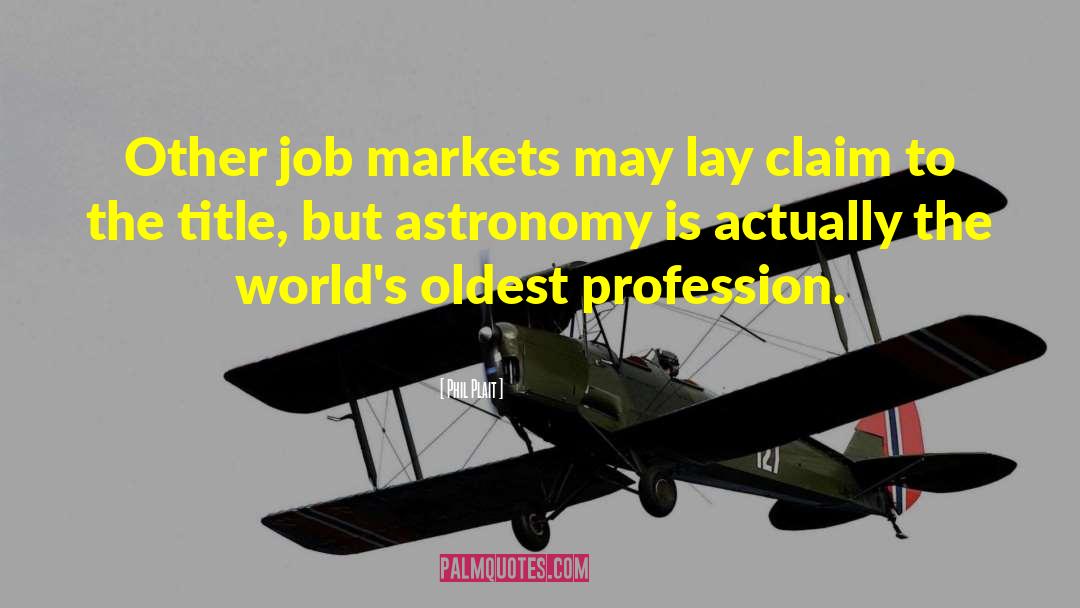 Phil Plait Quotes: Other job markets may lay