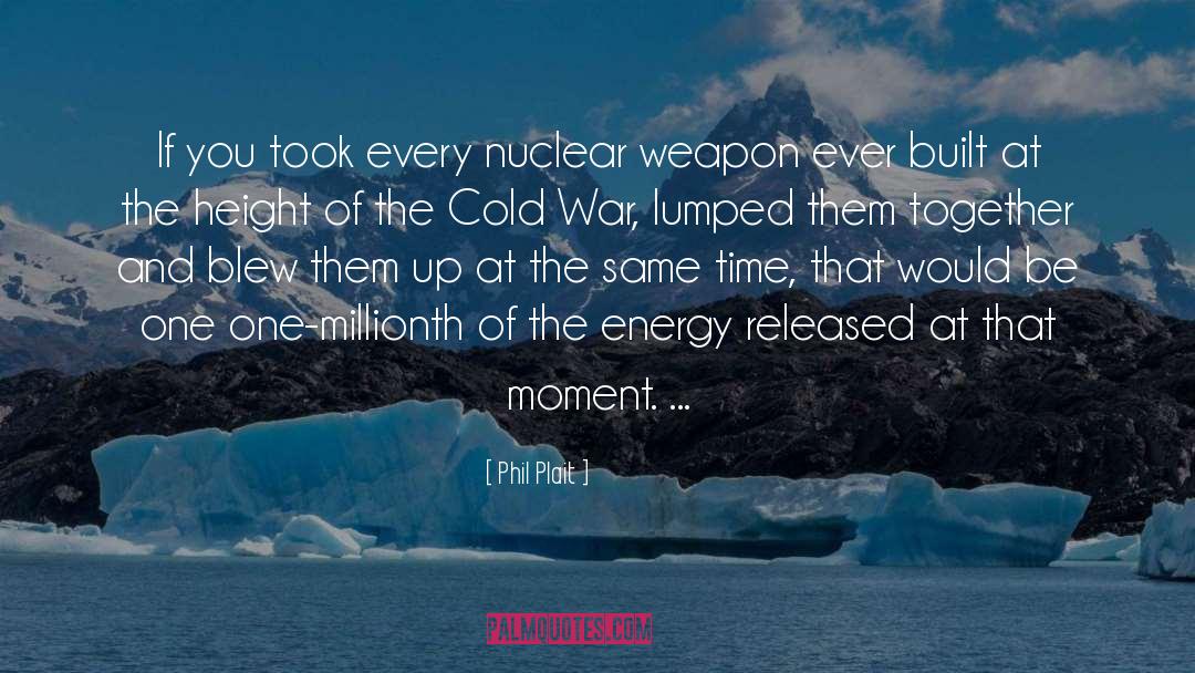 Phil Plait Quotes: If you took every nuclear