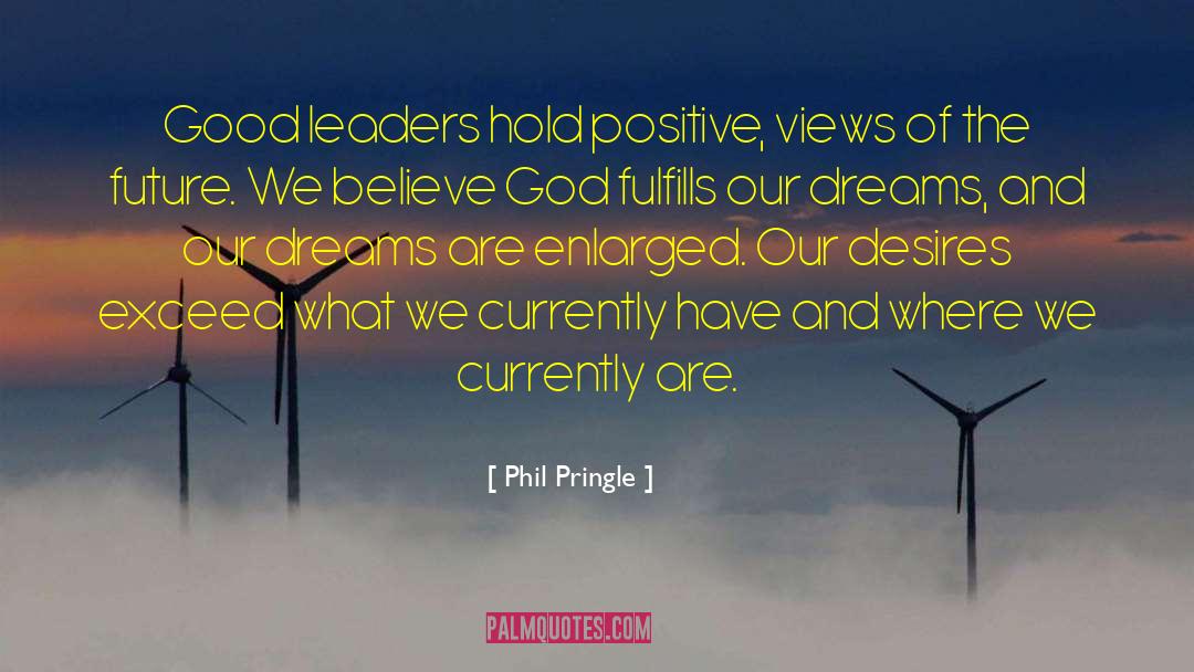Phil Pringle Quotes: Good leaders hold positive, views