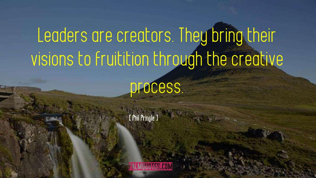 Phil Pringle Quotes: Leaders are creators. They bring