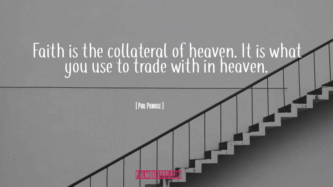 Phil Pringle Quotes: Faith is the collateral of