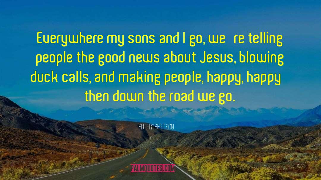 Phil Robertson Quotes: Everywhere my sons and I