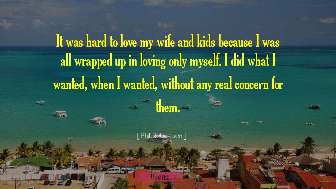 Phil Robertson Quotes: It was hard to love