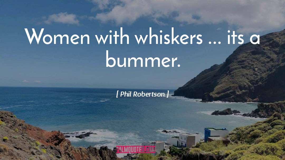 Phil Robertson Quotes: Women with whiskers ... its