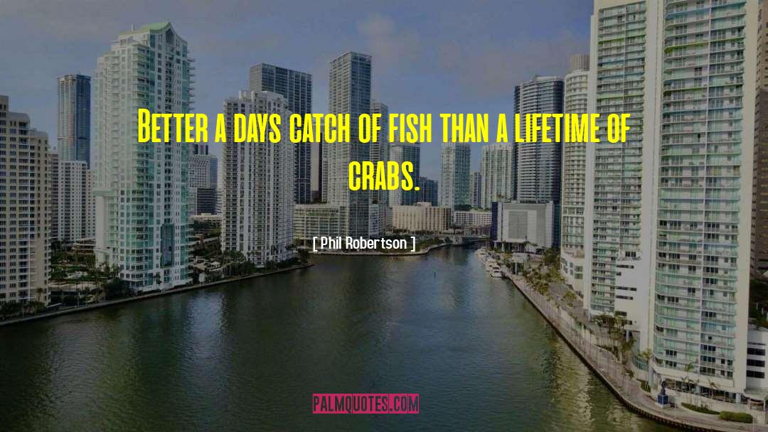 Phil Robertson Quotes: Better a days catch of