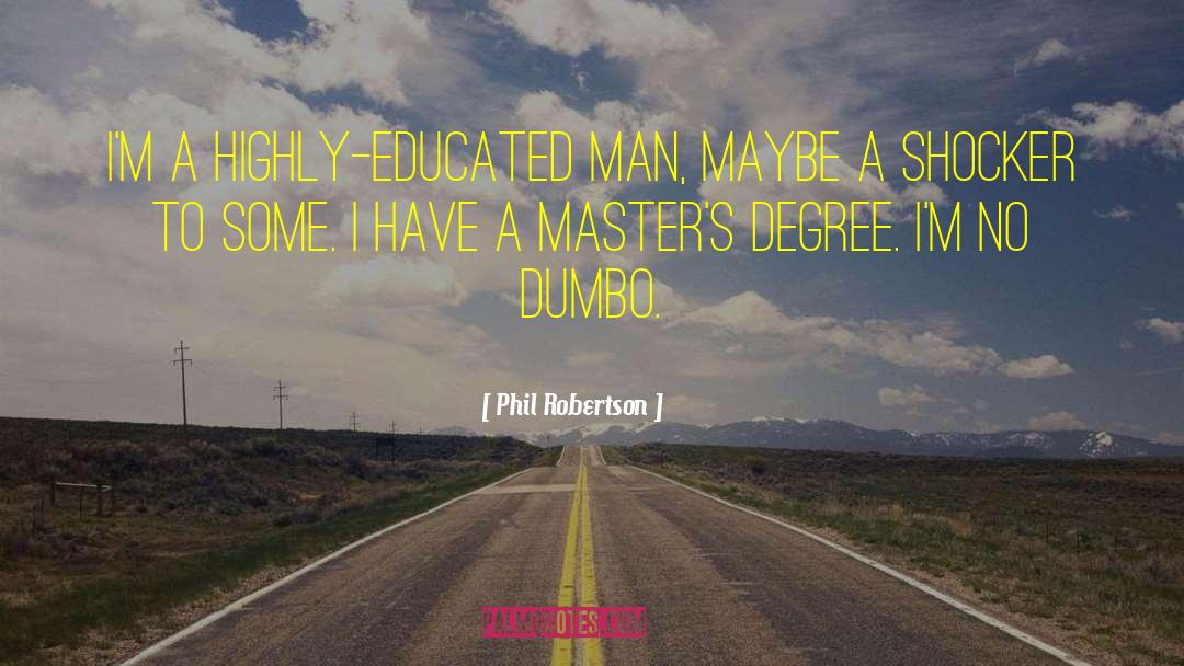 Phil Robertson Quotes: I'm a highly-educated man, maybe