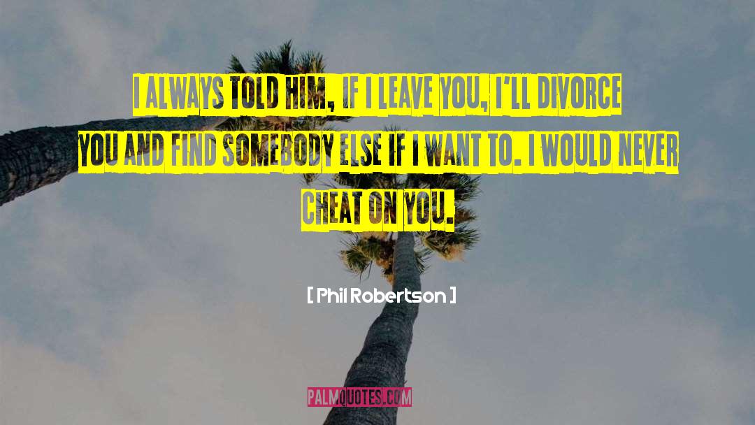 Phil Robertson Quotes: I always told him, If