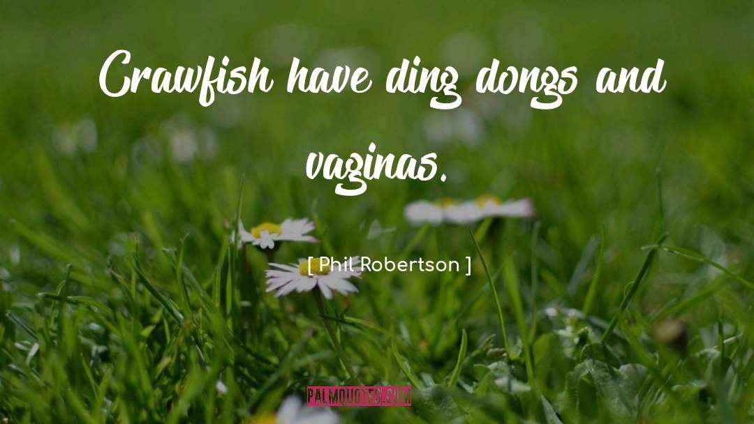 Phil Robertson Quotes: Crawfish have ding dongs and