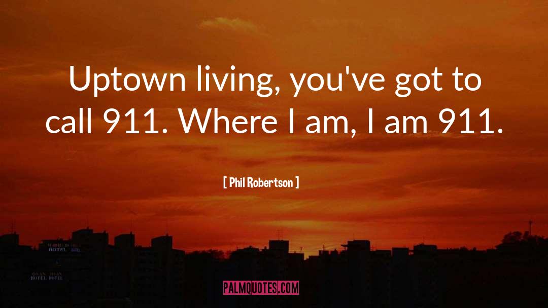 Phil Robertson Quotes: Uptown living, you've got to
