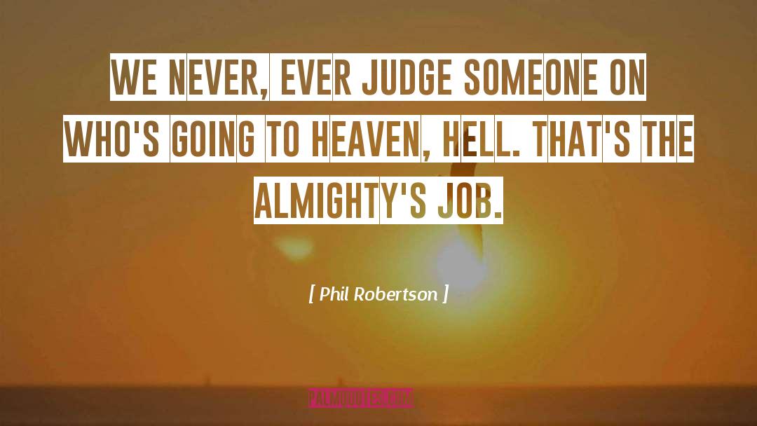 Phil Robertson Quotes: We never, ever judge someone