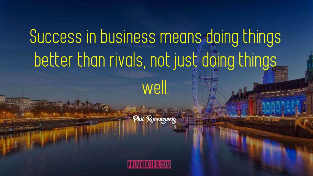 Phil Rosenzweig Quotes: Success in business means doing