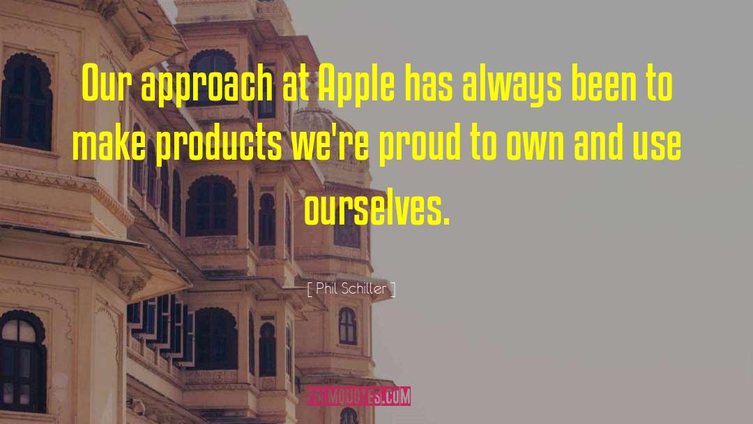 Phil Schiller Quotes: Our approach at Apple has